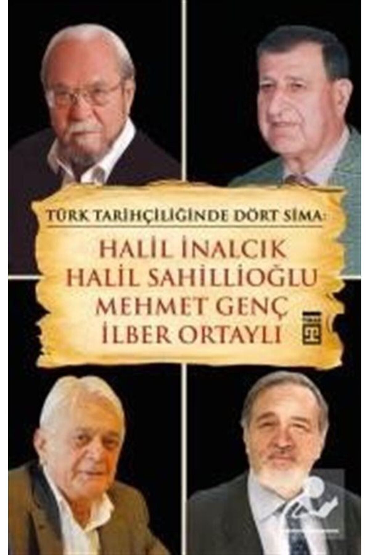 Türk Tarihçiliğinde Dört Sima: Halil Inalcık, Halil Sahillioğlu, Mehmet Genç, Ilber Ortaylı
